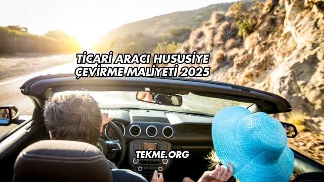 Ticari Aracı Hususiye Çevirme Maliyeti 2025