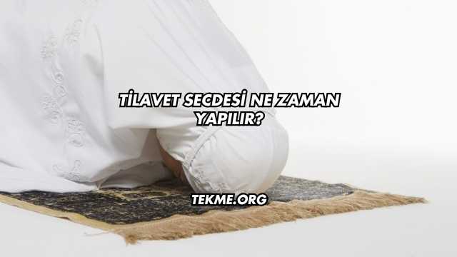 Tilavet Secdesi Ne Zaman Yapılır?