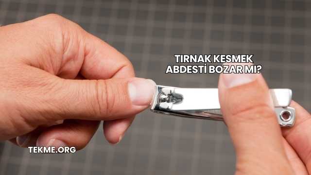 Tırnak Kesmek Abdesti Bozar mı?