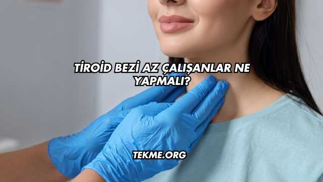 Tiroid Bezi Az Çalışanlar Ne Yapmalı?