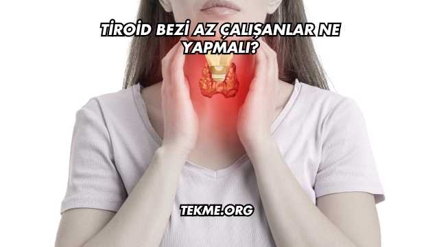 Tiroid Bezi Az Çalışanlar Ne Yapmalı?