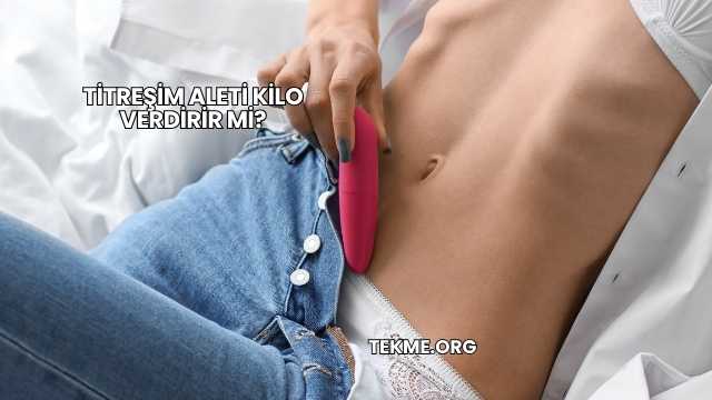 Titreşim Aleti Kilo Verdirir mi?
