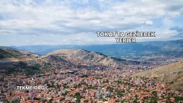 Tokat'ta Gezilecek Yerler