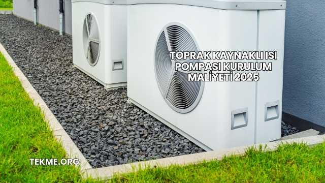 Toprak Kaynaklı Isı Pompası Kurulum Maliyeti 2025