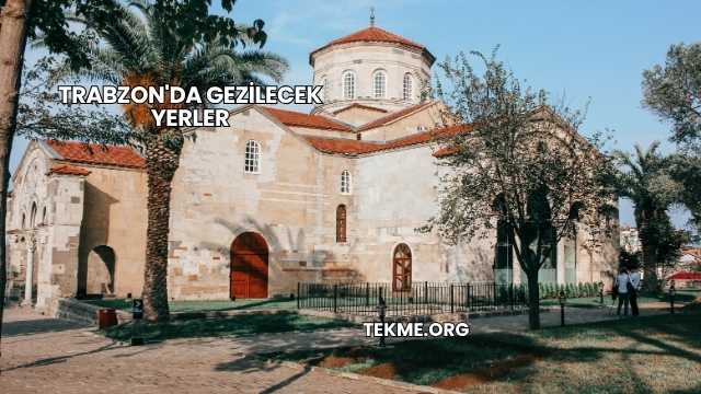 Trabzon'da Gezilecek Yerler