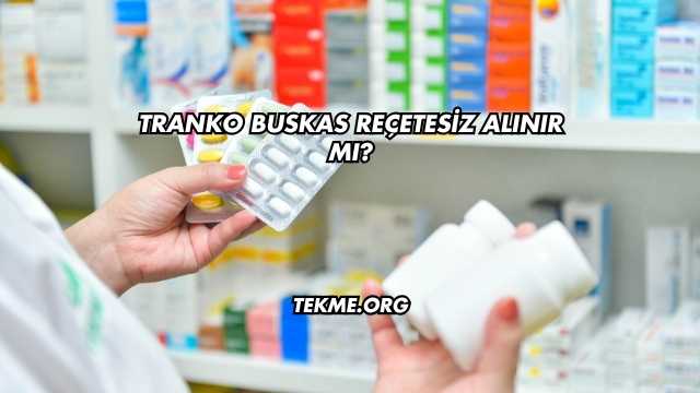 Tranko Buskas Reçetesiz Alınır mı?