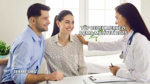 Tüp Bebek Merkezi Açma Maliyeti 2025