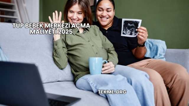 Tüp Bebek Merkezi Açma Maliyeti 2025Tüp Bebek Merkezi Açma Maliyeti 2025