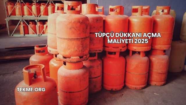 Tüpçü Dükkanı Açma Maliyeti 2025