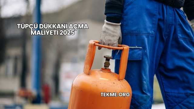 Tüpçü Dükkanı Açma Maliyeti 2025