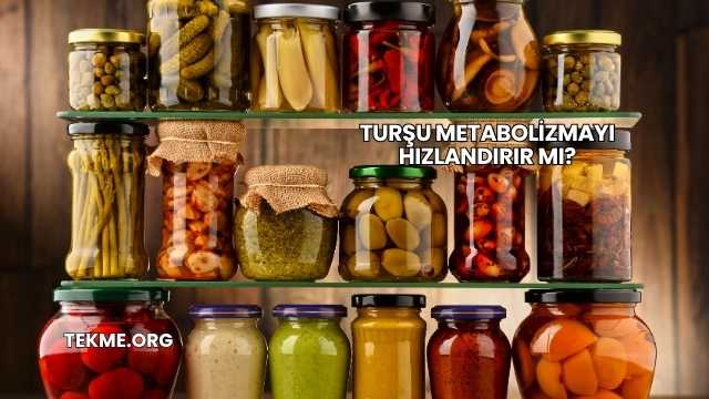 Turşu Metabolizmayı Hızlandırır mı?