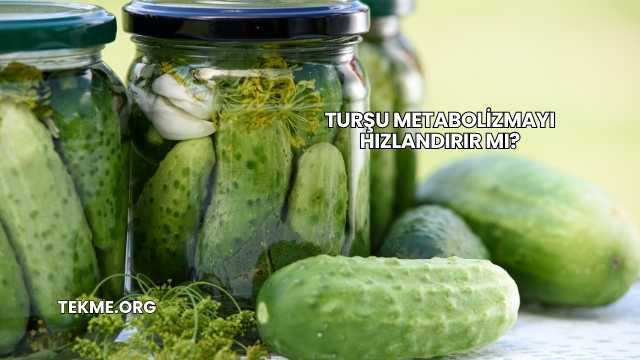 Turşu Metabolizmayı Hızlandırır mı?
