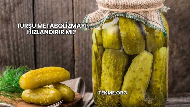Turşu Metabolizmayı Hızlandırır mı?