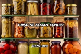 Turşu Ne Zaman Yapılır?