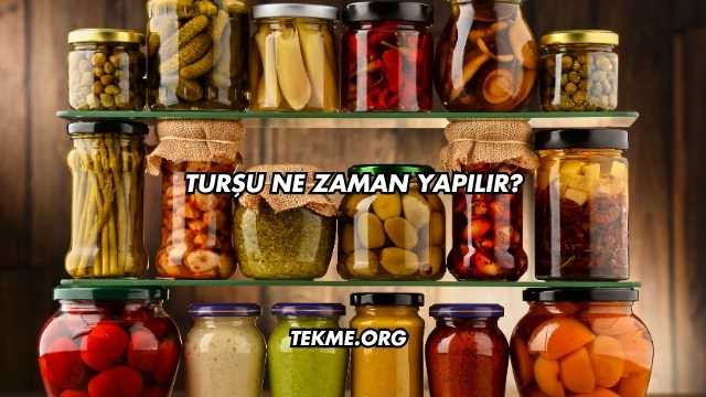 Turşu Ne Zaman Yapılır?