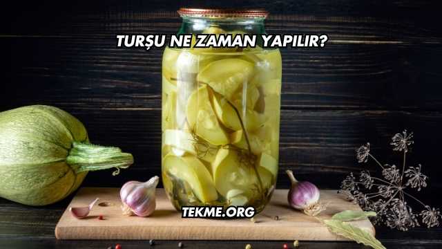Turşu Ne Zaman Yapılır?