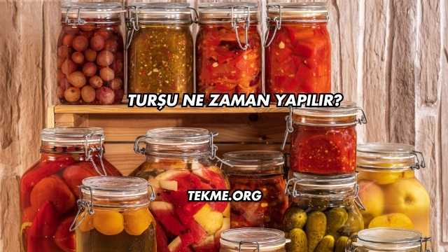 Turşu Ne Zaman Yapılır?