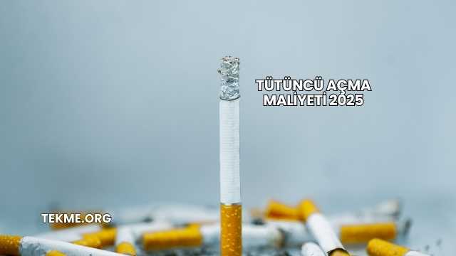 Tütüncü Açma Maliyeti 2025