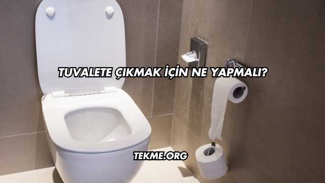Tuvalete Çıkmak İçin Ne Yapmalı?