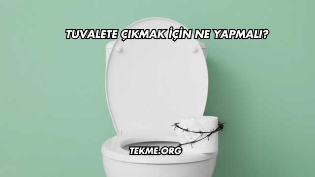 Tuvalete Çıkmak İçin Ne Yapmalı?