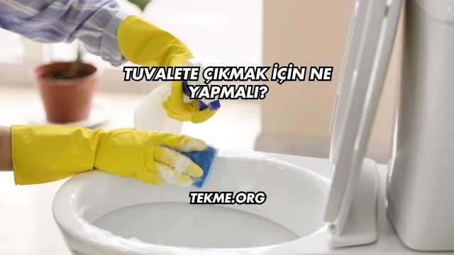 Tuvalete Çıkmak İçin Ne Yapmalı?
