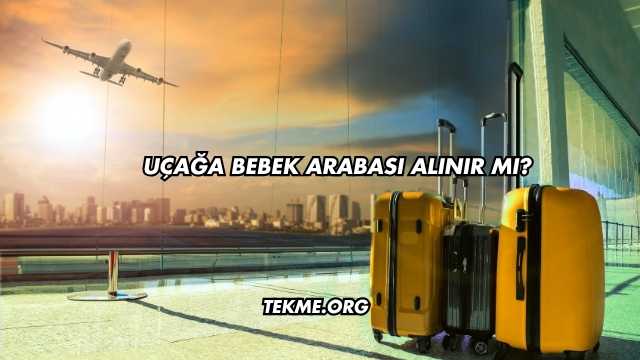 Uçağa Bebek Arabası Alınır mı?