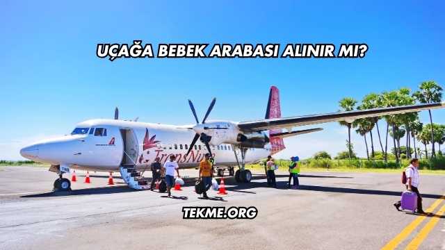 Uçağa Bebek Arabası Alınır mı?