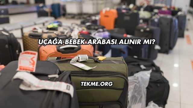Uçağa Bebek Arabası Alınır mı?