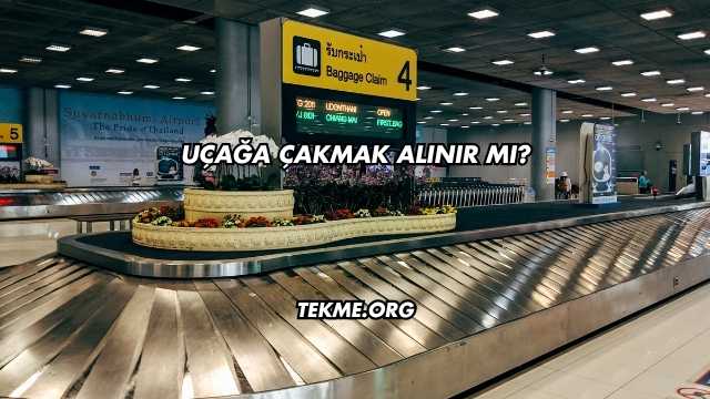 Uçağa Çakmak Alınır mı?