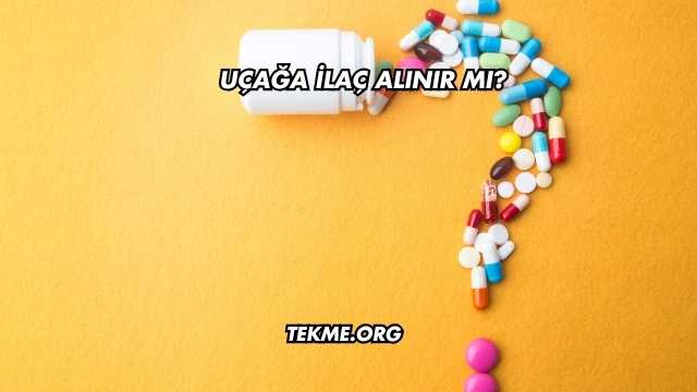 Uçağa İlaç Alınır mı?
