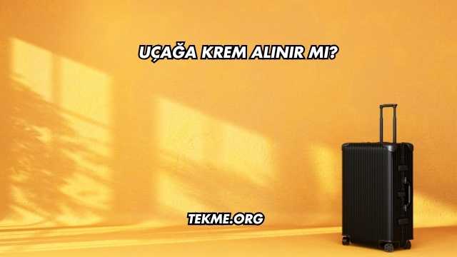 Uçağa Krem Alınır mı?