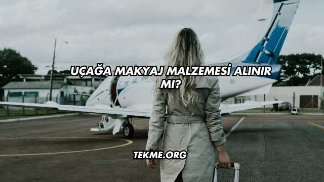 Uçağa Makyaj Malzemesi Alınır mı?