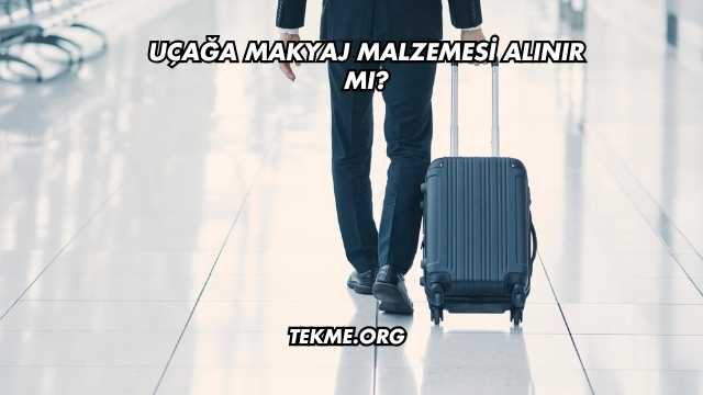 Uçağa Makyaj Malzemesi Alınır mı?