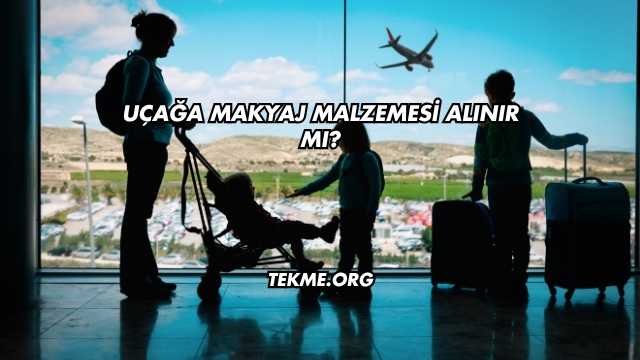 Uçağa Makyaj Malzemesi Alınır mı?