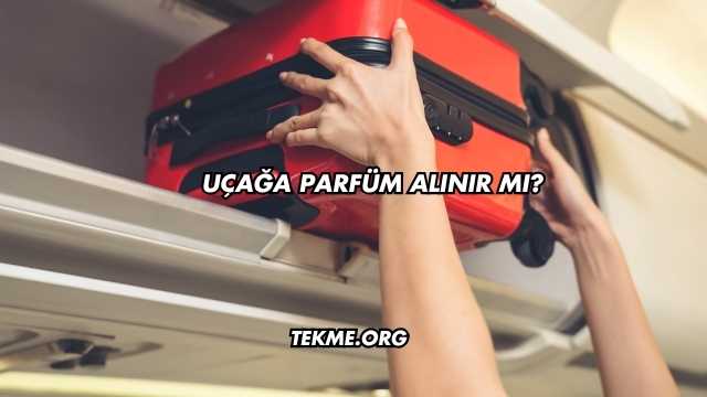 Uçağa Parfüm Alınır mı?