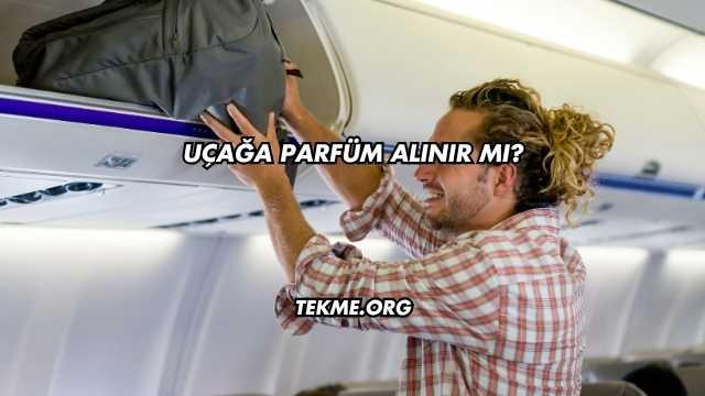 Uçağa Parfüm Alınır mı?