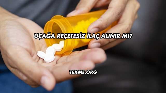 Uçağa Reçetesiz İlaç Alınır mı?