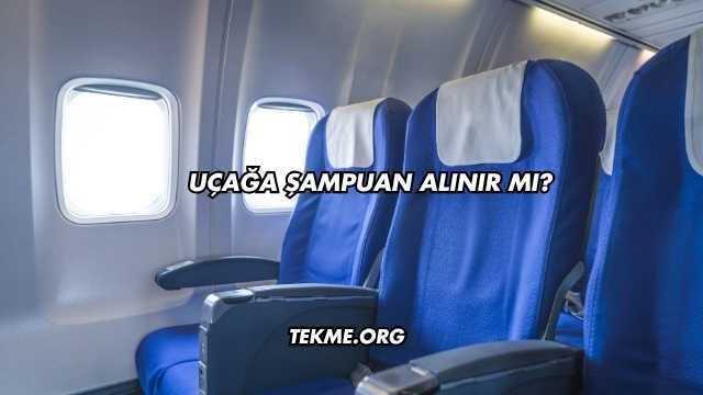Uçağa Şampuan Alınır mı?