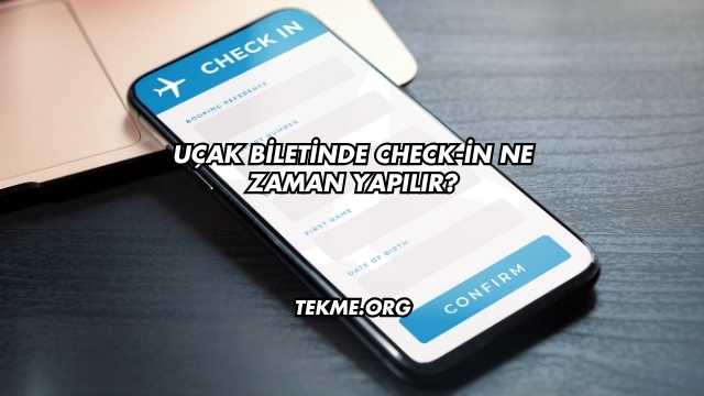 Uçak Biletinde Check-in Ne Zaman Yapılır?
