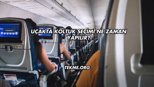 Uçakta Koltuk Seçimi Ne Zaman Yapılır?