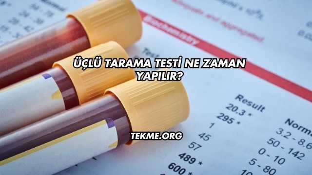 Üçlü Tarama Testi Ne Zaman Yapılır?