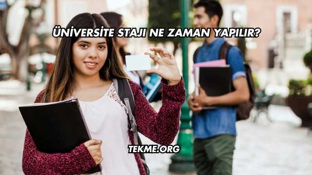 Üniversite Stajı Ne Zaman Yapılır?