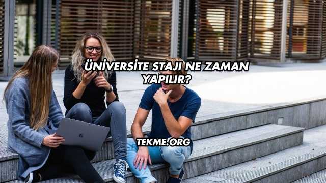 Üniversite Stajı Ne Zaman Yapılır?
