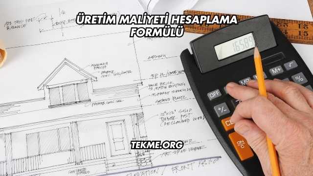 Üretim Maliyeti Hesaplama Formülü