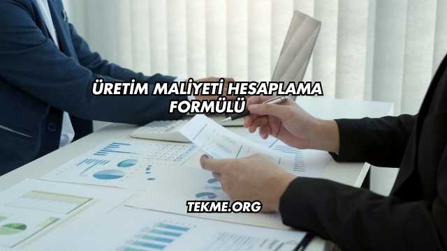 Üretim Maliyeti Hesaplama Formülü