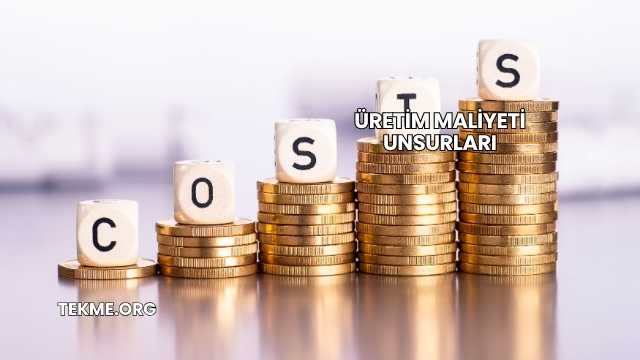Üretim Maliyeti Unsurları