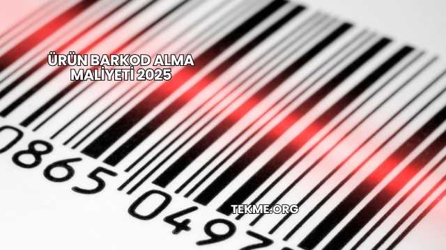Ürün Barkod Alma Maliyeti 2025