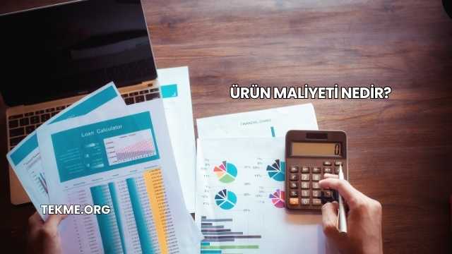 Ürün Maliyeti Nedir?