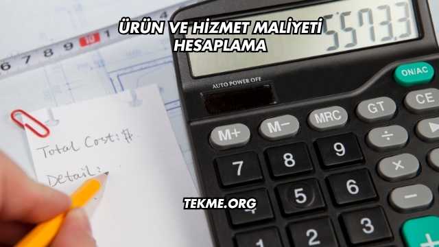 Ürün ve Hizmet Maliyeti Hesaplama