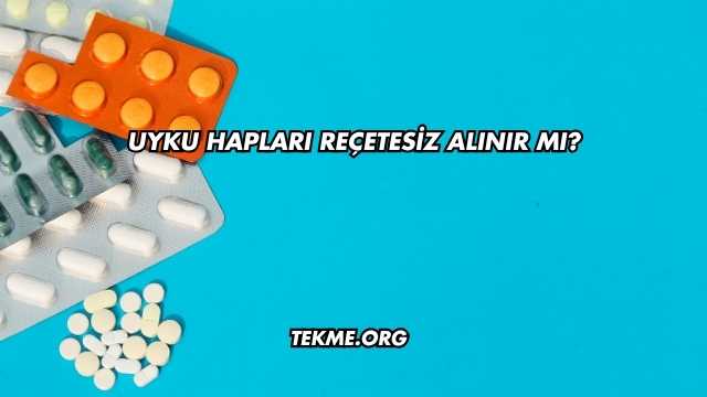 Uyku Hapları Reçetesiz Alınır mı?